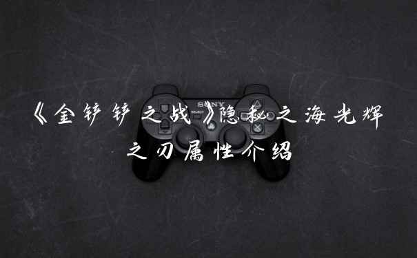 《金铲铲之战》隐秘之海光辉之刃属性介绍