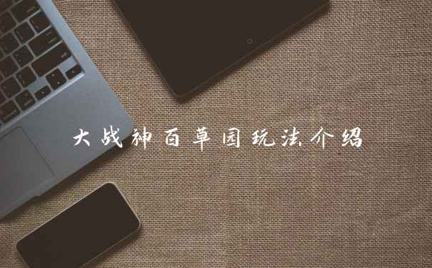 大战神百草园玩法介绍