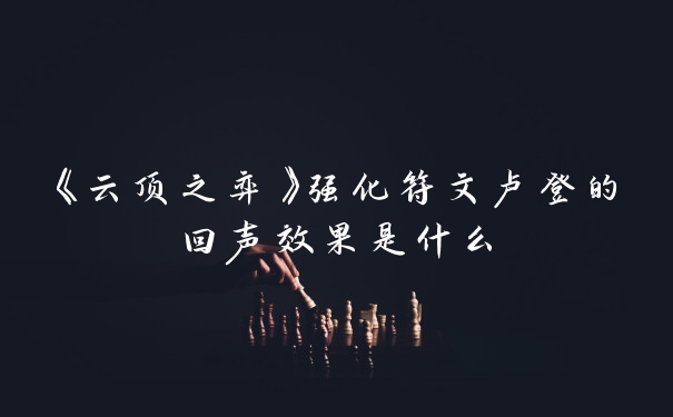 《云顶之弈》强化符文卢登的回声效果是什么