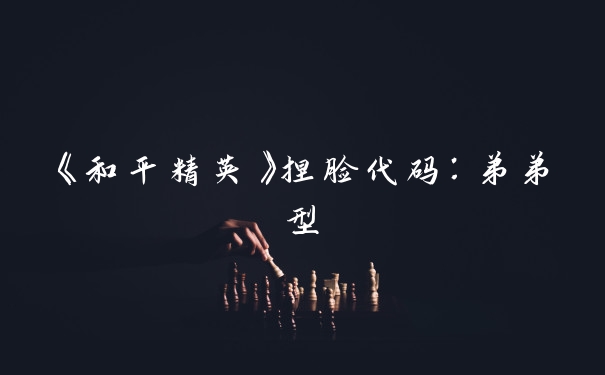 《和平精英》捏脸代码：弟弟型