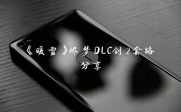 《暖雪》烬梦DLC剑2套路分享