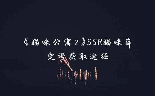 《猫咪公寓2》SSR猫咪薛定谔获取途径