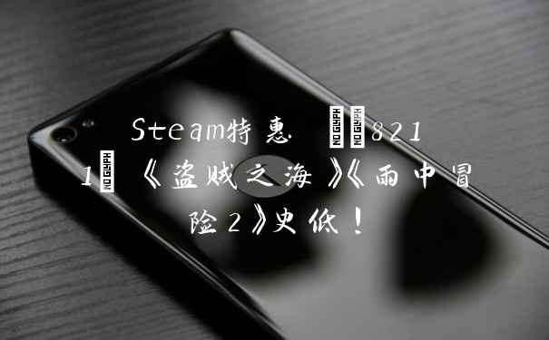 Steam特惠 – 《盗贼之海》《雨中冒险2》史低！