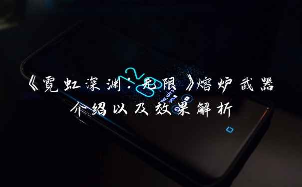 《霓虹深渊：无限》熔炉武器介绍以及效果解析