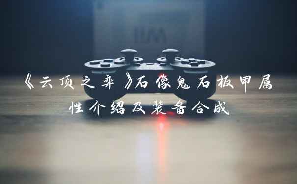 《云顶之弈》石像鬼石板甲属性介绍及装备合成