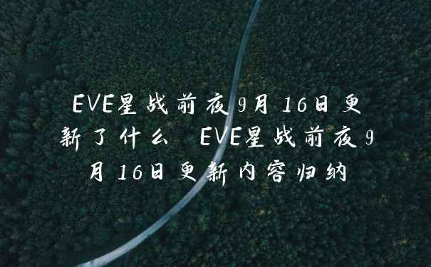 EVE星战前夜9月16日更新了什么 EVE星战前夜9月16日更新内容归纳