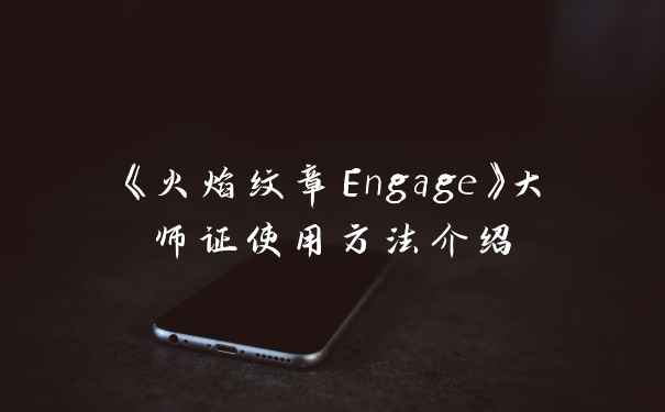 《火焰纹章Engage》大师证使用方法介绍