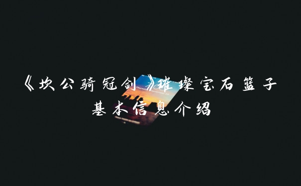 《坎公骑冠剑》璀璨宝石篮子基本信息介绍