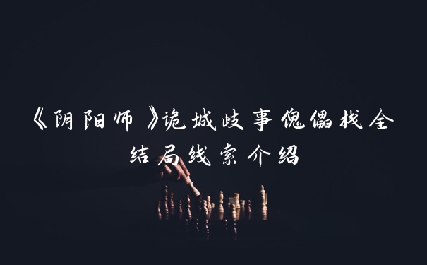 《阴阳师》诡城歧事傀儡栈全结局线索介绍