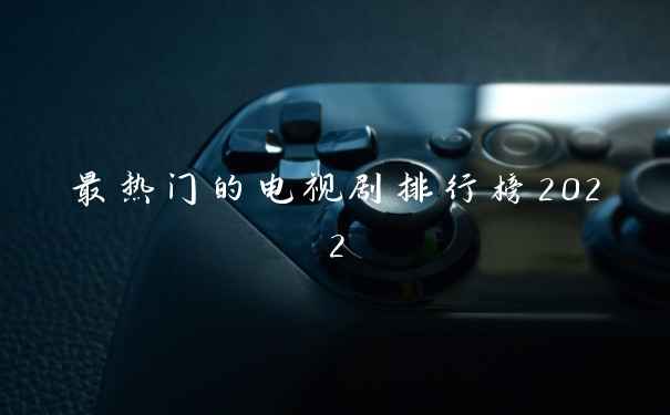最热门的电视剧排行榜2022