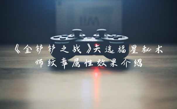 《金铲铲之战》天选福星秘术师纹章属性效果介绍