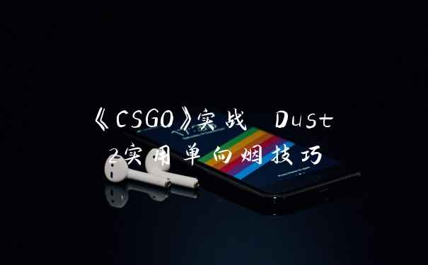 《CSGO》实战 Dust2实用单向烟技巧