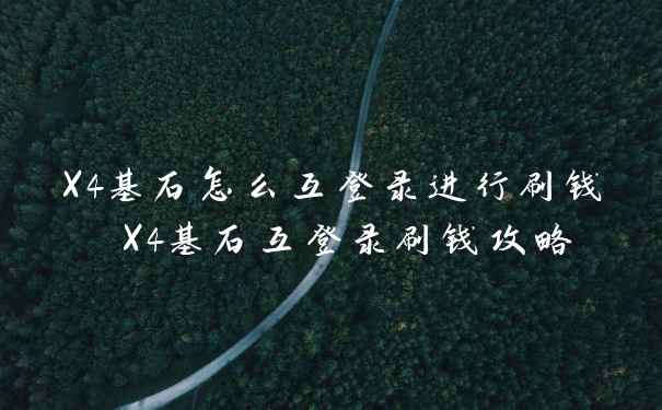 X4基石怎么互登录进行刷钱 X4基石互登录刷钱攻略