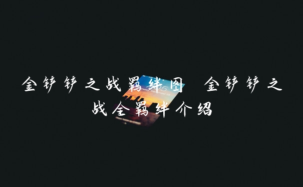 金铲铲之战羁绊图 金铲铲之战全羁绊介绍