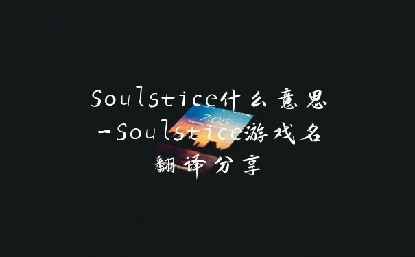 Soulstice什么意思-Soulstice游戏名翻译分享