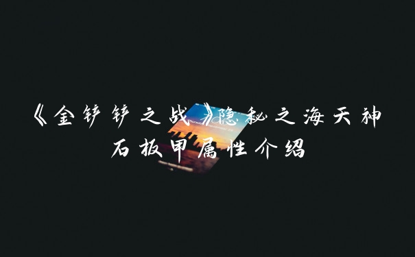 《金铲铲之战》隐秘之海天神石板甲属性介绍