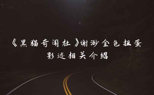 《黑猫奇闻社》谢渺金色扭蛋影迹相关介绍