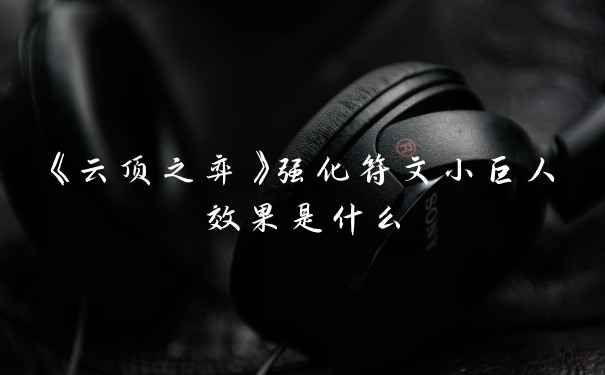 《云顶之弈》强化符文小巨人效果是什么