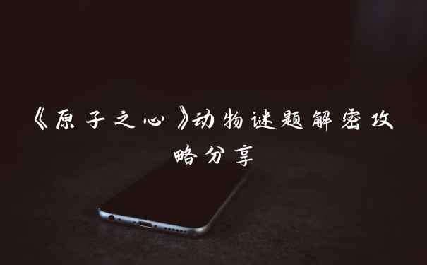 《原子之心》动物谜题解密攻略分享