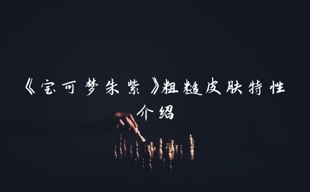 《宝可梦朱紫》粗糙皮肤特性介绍