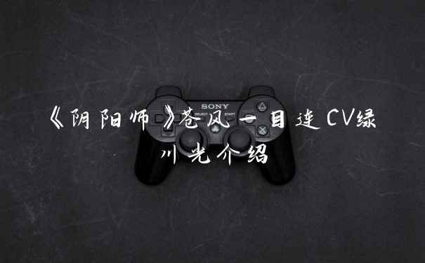 《阴阳师》苍风一目连CV绿川光介绍