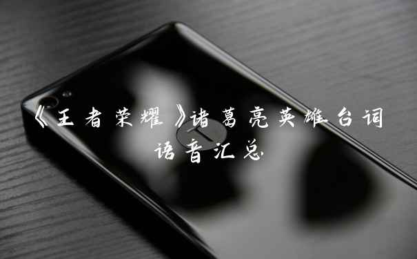 《王者荣耀》诸葛亮英雄台词语音汇总
