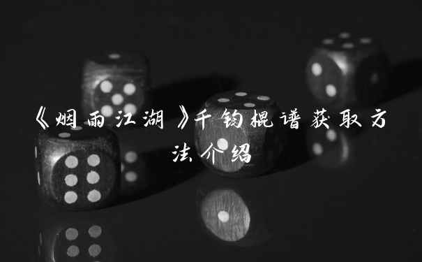 《烟雨江湖》千钧棍谱获取方法介绍