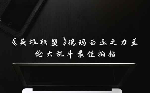 《英雄联盟》德玛西亚之力盖伦大乱斗最佳拍档