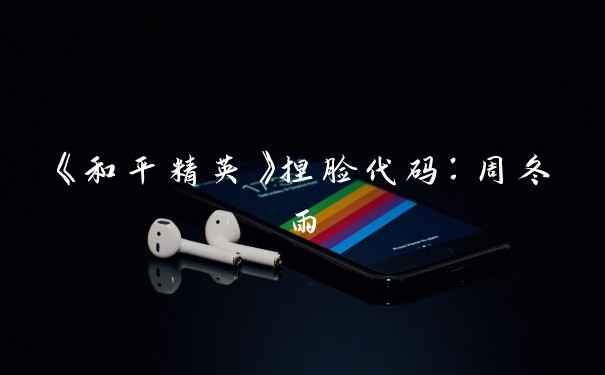 《和平精英》捏脸代码：周冬雨