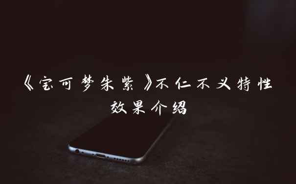 《宝可梦朱紫》不仁不义特性效果介绍