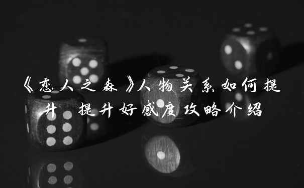 《恋人之森》人物关系如何提升 提升好感度攻略介绍