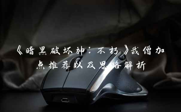 《暗黑破坏神:不朽》武僧加点推荐以及思路解析