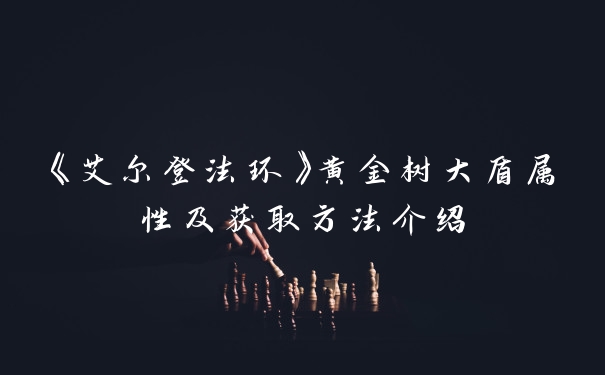 《艾尔登法环》黄金树大盾属性及获取方法介绍