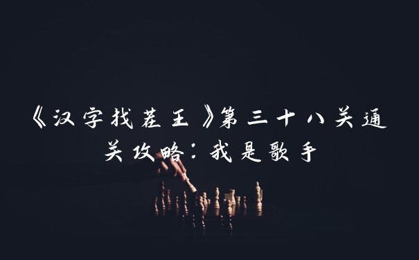 《汉字找茬王》第三十八关通关攻略：我是歌手