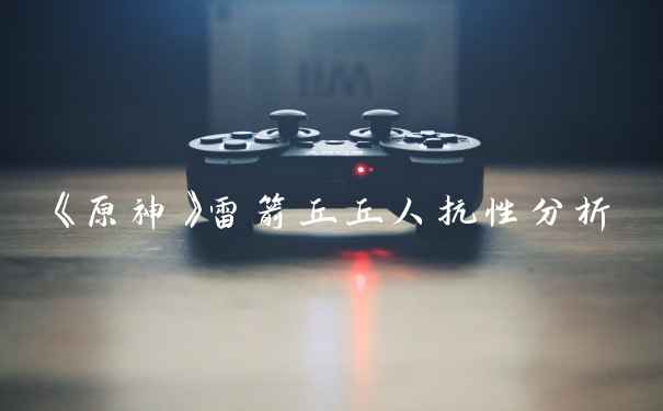 《原神》雷箭丘丘人抗性分析