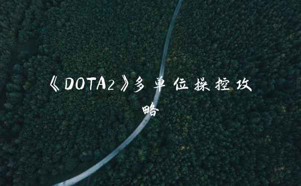 《DOTA2》多单位操控攻略