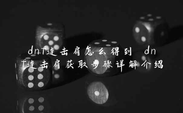 dnf连击肩怎么得到 dnf连击肩获取步骤详解介绍