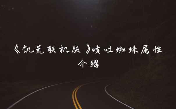 《饥荒联机版》喷吐蜘蛛属性介绍