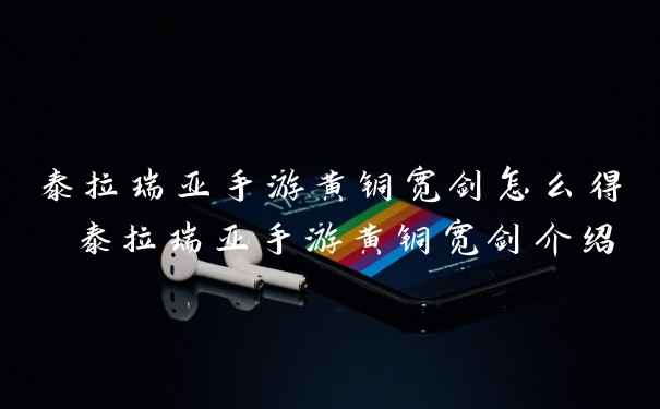 泰拉瑞亚手游黄铜宽剑怎么得 泰拉瑞亚手游黄铜宽剑介绍