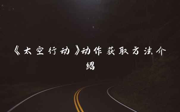 《太空行动》动作获取方法介绍
