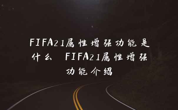 FIFA21属性增强功能是什么 FIFA21属性增强功能介绍