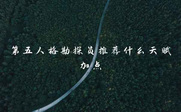 第五人格勘探员推荐什么天赋加点