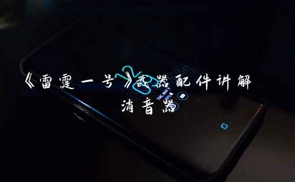 《雷霆一号》武器配件讲解 消音器