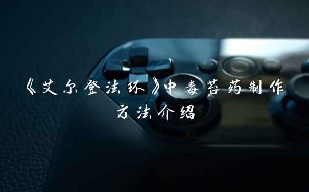 《艾尔登法环》中毒苔药制作方法介绍