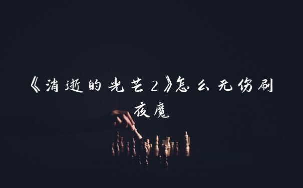 《消逝的光芒2》怎么无伤刷夜魔