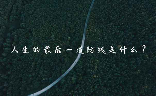 人生的最后一道防线是什么？