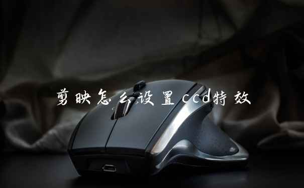 剪映怎么设置ccd特效