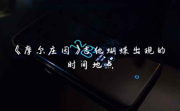 《摩尔庄园》吉他蝴蝶出现的时间地点