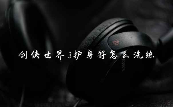 剑侠世界3护身符怎么洗练