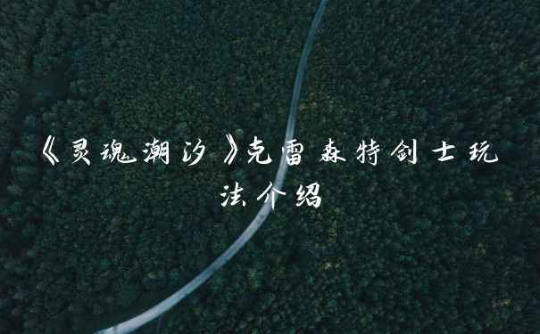 《灵魂潮汐》克雷森特剑士玩法介绍